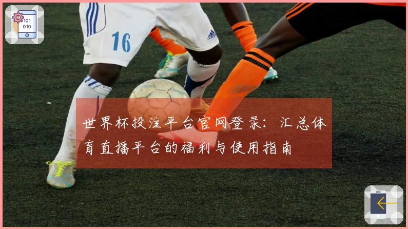 世界杯投注平台官网登录：汇总体育直播平台的福利与使用指南
