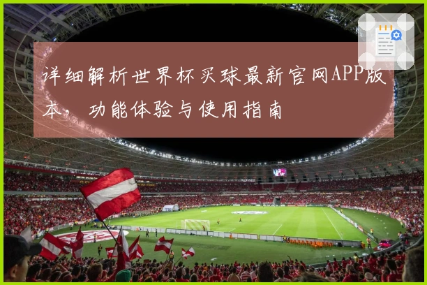 详细解析世界杯买球最新官网APP版本，功能体验与使用指南