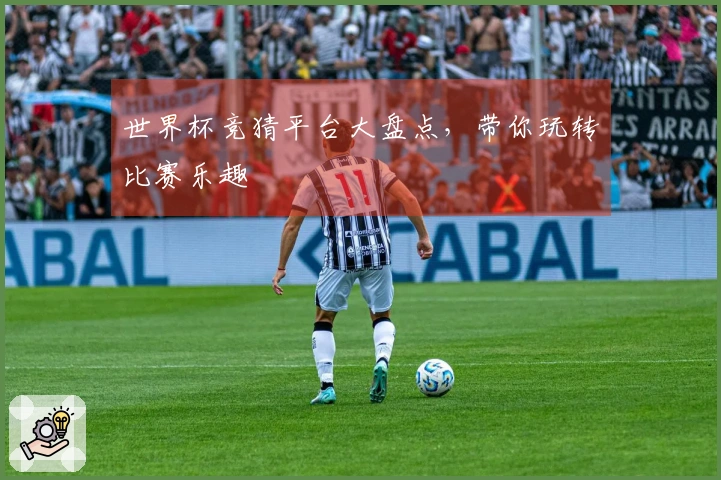 世界杯竞猜平台大盘点，带你玩转比赛乐趣