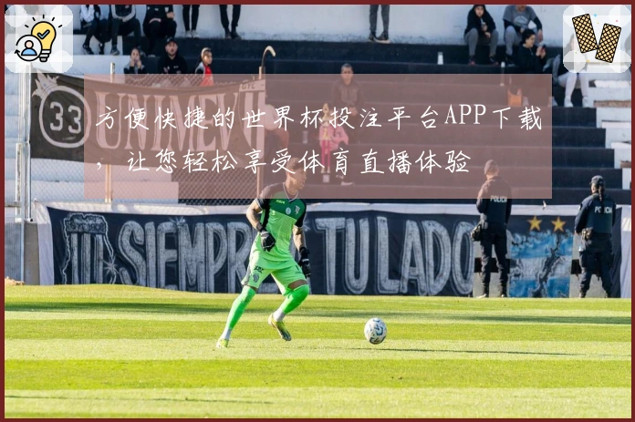 方便快捷的世界杯投注平台APP下载，让您轻松享受体育直播体验