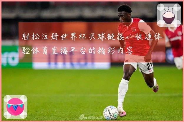 轻松注册世界杯买球链接,快速体验体育直播平台的精彩内容