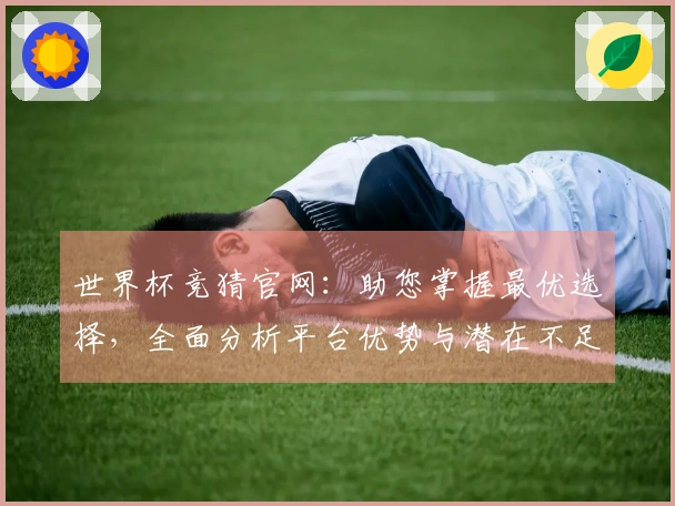 世界杯竞猜官网：助您掌握最优选择，全面分析平台优势与潜在不足