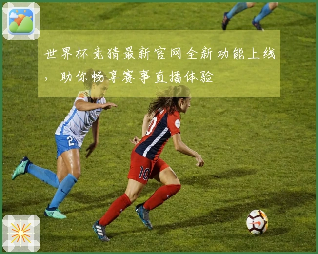 世界杯竞猜最新官网全新功能上线,助你畅享赛事直播体验